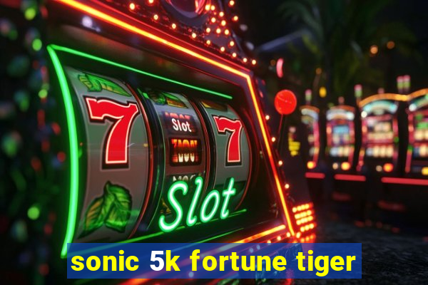 sonic 5k fortune tiger